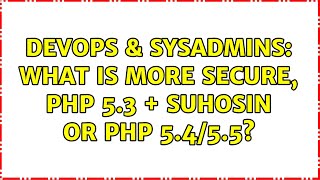 DevOps & SysAdmins: What is more secure, PHP 5.3 + Suhosin or PHP 5.4/5.5? (3 Solutions!!)