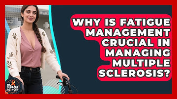 Why Is Fatigue Management Crucial in Managing Multiple Sclerosis? | MS Support Network