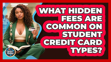 What Hidden Fees Are Common On Student Credit Card Types? - Student Score Builder