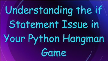 Understanding the if Statement Issue in Your Python Hangman Game