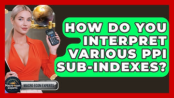 How Do You Interpret Various PPI Sub-indexes? - Macroecon Experts