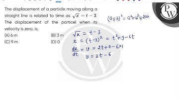 The displacement of a particle moving along a straight line is related to time asx=tminus;3. The....