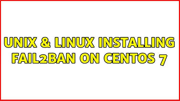 Unix & Linux: Installing fail2ban on CentOS 7