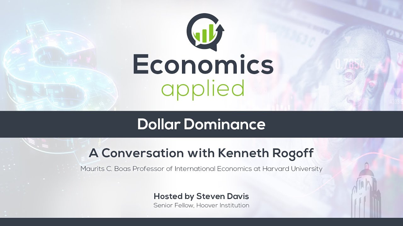 Dollar Dominance With Harvard Economist Kenneth Rogoff | Economics, Applied | Hoover Institution