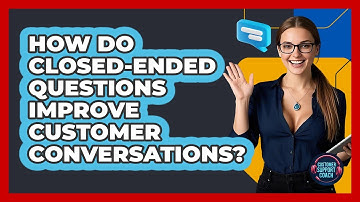 How Do Closed-ended Questions Improve Customer Conversations? - Customer Support Coach