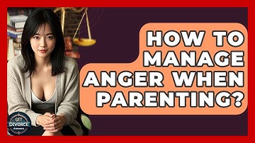 How To Manage Anger When Parenting? - Get Divorce Answers