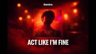Santro  Act Like Im Fine s