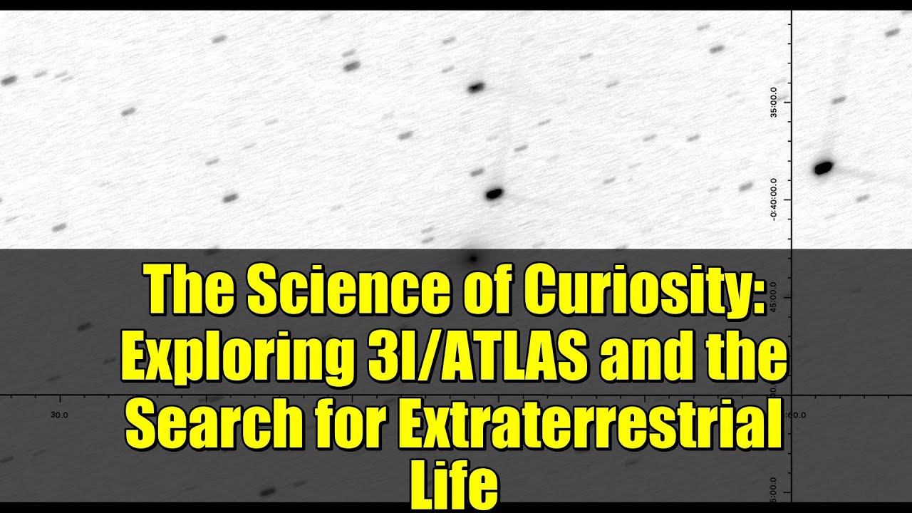The Science of Curiosity: Exploring 3I/ATLAS and the Search for Extraterrestrial Life