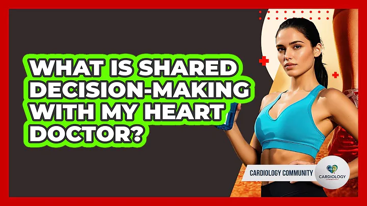 What Is Shared Decision-making With My Heart Doctor? - Cardiology Community