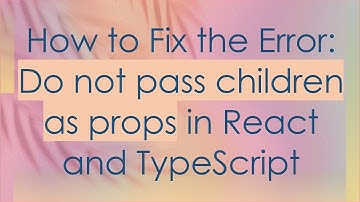 How to Fix the Error: Do not pass children as props in React and TypeScript