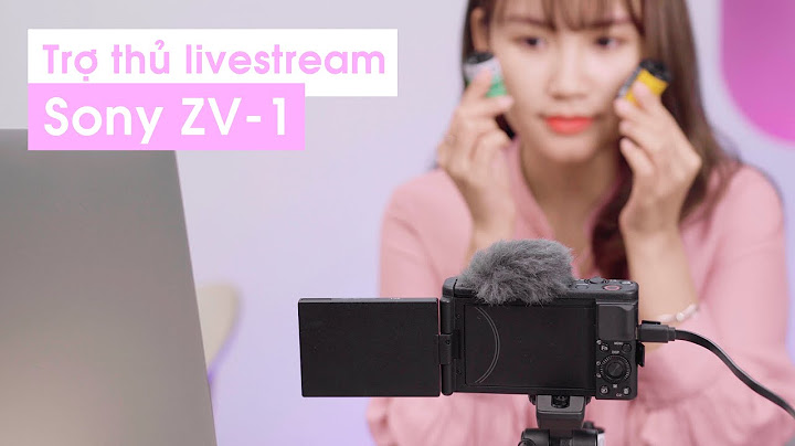 TRỢ THỦ ĐẮC LỰC KHI LIVESTREAM CỦA PAYO : SONY ZV-1