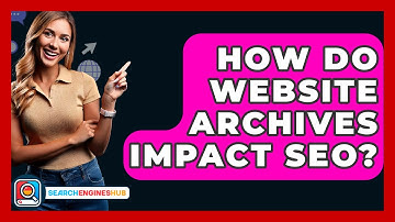 How Do Website Archives Impact SEO? - SearchEnginesHub.com