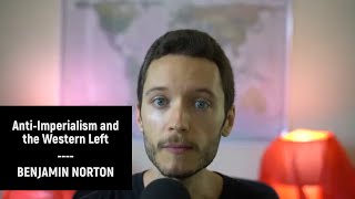 Anti-Imperialism and the Western Left - Benjamin Norton
