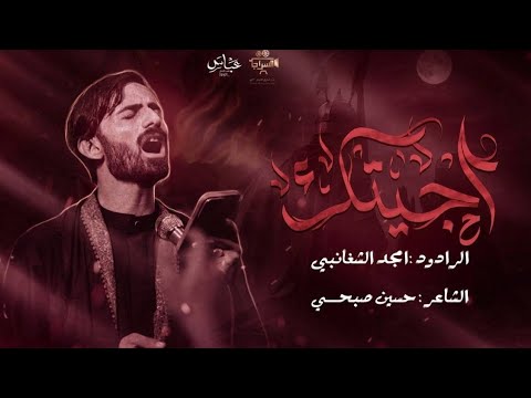 اجيتك الرادود امجد الشغانبي محرم الحرام 1447 ه