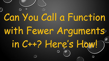 Can You Call a Function with Fewer Arguments in C+ + ? Here’s How!