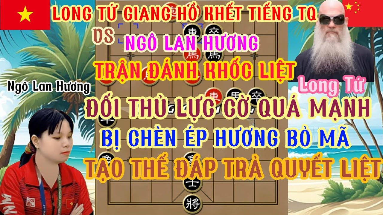 Ngô Lan Hương chạm trán đối thủ giang hồ khét tiếng TQ lối đánh hiểm lực cờ mạnh tấn công khủng ...