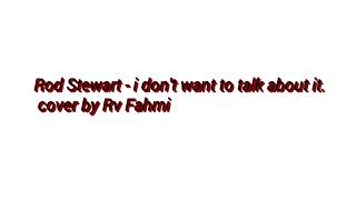 Rod Stewart - I don't want to talk about it cover by Rv fahmi