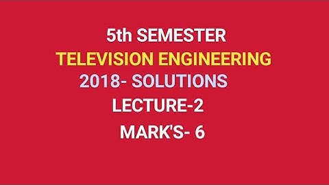 2018, SOLUTION OF TELEVISION ENGINEERING, 5TH SEMESTER ELECTRONICS ENGINEERING