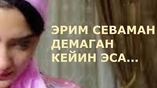 ЭРИМ СЕВАМАН ДЕМАГАН КЕЙИН ЭСА БИР КУНИ...