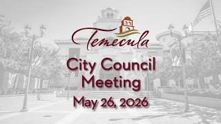 Temecula City Council Meeting - May 26, 2026