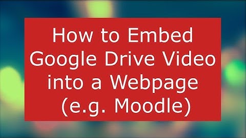 How to Embed a Google Drive Video into a Webpage (e.g. Moodle) [03/2020]
