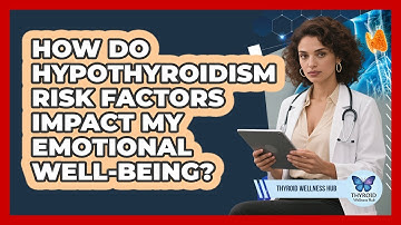 How Do Hypothyroidism Risk Factors Impact My Emotional Well-being? - Thyroid Wellness Hub