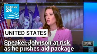US House Speaker Johnson at risk as he pushes Ukraine, Israel aid package • FRANCE 24 English