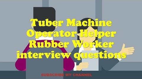 Tuber Machine Operator Helper Rubber Worker interview questions