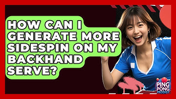 How Can I Generate More Sidespin On My Backhand Serve? - Ping Pong Prodigy
