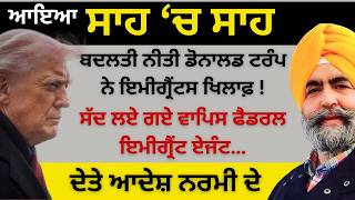 ਆਇਆ ਸਾਹ ‘ਚ ਸਾਹ ! ਬਦਲਤੀ ਨੀਤੀ ਡੋਨਾਲਡ ਟਰੰਪ ਨੇ ਇਮੀਗ੍ਰੈਂਟਸ ਖਿਲਾਫ਼ ! ਸੱਦ ਲਏ ਵਾਪਿਸ ਫੈਡਰਲ ਇਮੀਗ੍ਰੈਂਟ ਏਜੰਟ…