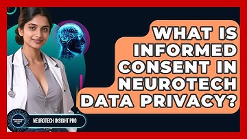 What Is Informed Consent In Neurotech Data Privacy? - Neurotech Insight Pro