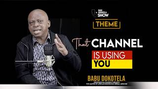 That Channel is using you |  Babu Dokotela