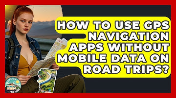 How To Use GPS Navigation Apps Without Mobile Data On Road Trips? - Road Trip Tour Guide