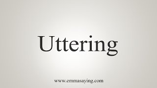 How To Say Uttering