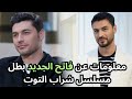 مسلسل شراب التوت الحلقة 125 معلومات عن فاتح الجديد بطل مسلسل شراب التوت