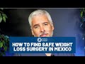 How to Find Safe Weight Loss Surgery in Mexico - Dr.Ariel Ortiz ®