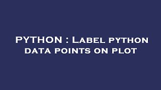 PYTHON : Label python data points on plot PYTHON : Label python data points on plot