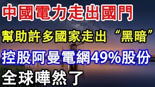 中國電力走出國門，幫助許多國家走出了“黑暗”，控股阿曼國家電網49%股份，  全球嘩然了！