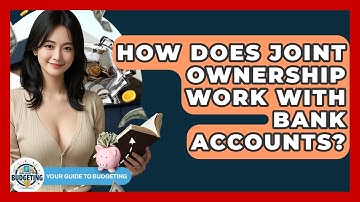How Does Joint Ownership Work With Bank Accounts? - Your Guide to Budgeting