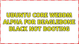 Ubuntu: Ubuntu core webdm alpha for Beaglebone Black not booting