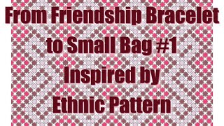 From Friendship Bracelet to Small Bag 1: Inspired by Ethnic Pattern