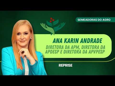 ANA KARIN ANDRADE, DIRETORA DA APM, APDESP E APVPESP | SEMEADORAS DO AGRO