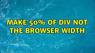 Make 50% of div not the browser width (2 Solutions!!)