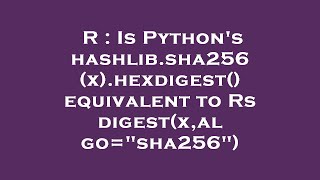 R : Is Python's hashlib.sha256(x).hexdigest() equivalent to Rs digest(x,algo="sha256")