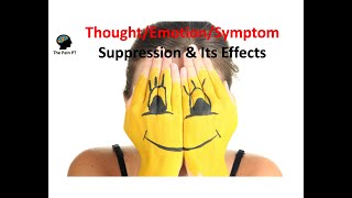 Part II: Suppressing Thoughts/Emotions/Symptoms & Its Effects