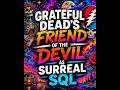 Grateful Dead "Friend of the Devil" as SURREAL SQL