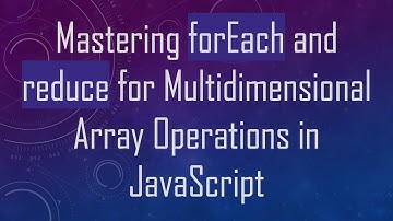 Mastering forEach and reduce for Multidimensional Array Operations in JavaScript