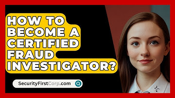How To Become A Certified Fraud Investigator? - SecurityFirstCorp.com