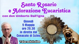 S.Rosario e Adorazione Eucaristica con don Umberto Dall&#39;Igna ore 20.30  [09/05/2024]