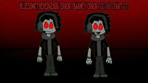 BlueSonicTheHedgehog Error (Barney Error 100.58) [Part 17]